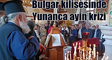 Edirne Bulgar Kilisesi'nde Yunanca ayin krizi