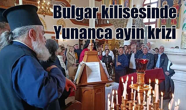 Edirne Bulgar Kilisesi'nde Yunanca ayin krizi