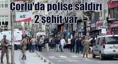 Tekirdağ Çorlu'da polise saldırı, 2 şehit var