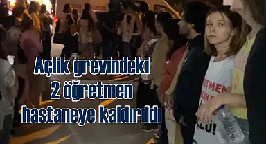 Açlık grevindeki öğretmenler rahatsızlandı, hastaneye kaldırıldı