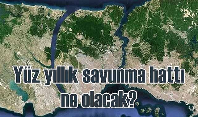 Kanal İstanbul 100 yıllık savunma planını çökertir