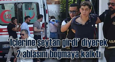 2 ablasını boğmaya kalktı, gerekçesi kan dondurdu