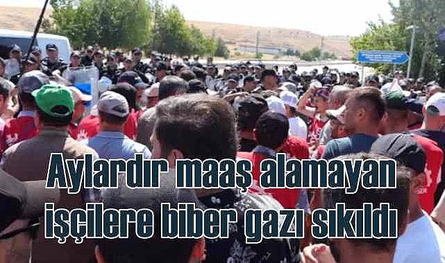 Aylardır maaş alamayan işçiler biber gazı ve gözaltı