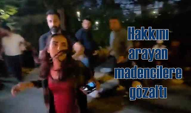 Aylardır maaş alamayan madencilere operasyon | 100 gözaltı var