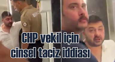 CHP'li vekile taciz iddiasıyla saldırıya uğradı