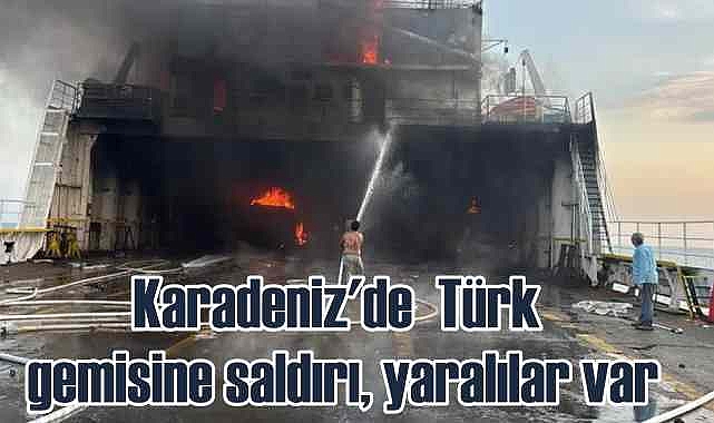 Türk gemisi saldırıya uğradı | 3 ağır yaralı var!