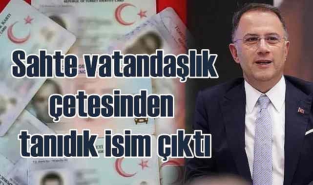 Türkiye'yi sarsan sahte vatandaşlık çetesinden tanıdık isim çıktı