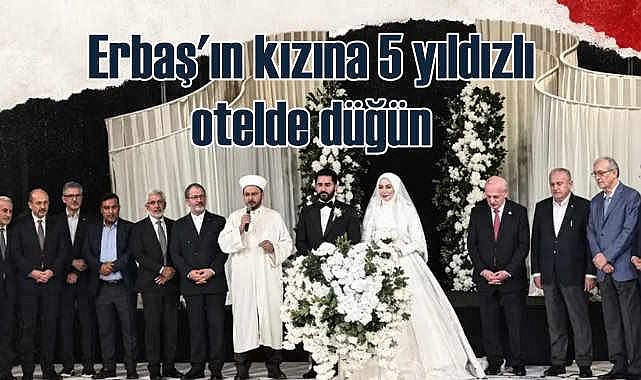 Ali Erbaş'tan kızına zengin düğünü