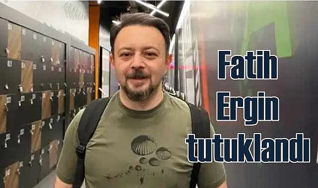 Gazeteci Fatih Ergin tutuklandı!