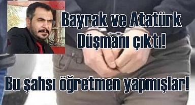 Atatürk’e ve Türk bayrağına hakaret eden öğretmen tutuklandı