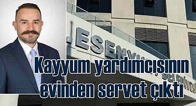 Esenyurt Kayyım yardımcısının evinden servet çıktı!