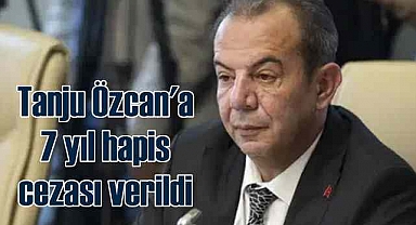 Tanju Özcan’a 7 yıl 3 ay 15 gün hapis cezası