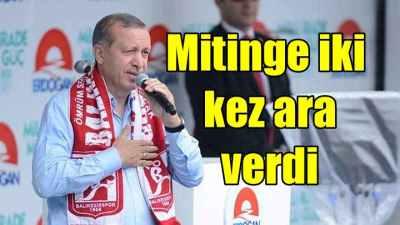Erdoğan, Balıkesir mitingine iki kez ara verdi
