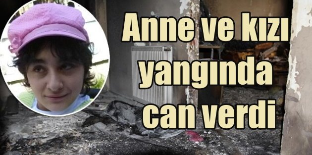 Ankara Kazan'da yangın; Anne ve kızı yanarak can verdi