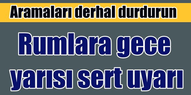 Ankara'dan Rumlara gece yarısı uyarısı, Durdurun