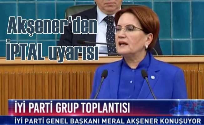 Akşener sert çıktı, 'Seçimler iptal edilirse sandığa gömeriz'