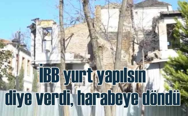 İBB'nin TÜGVA'ya verdiği yurt 5 yılda harabeye döndü