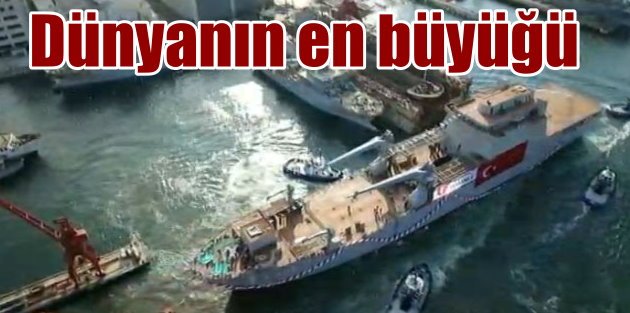 Bayraktar denize indirildi: Dünyanın en büyük Tank çıkarma gemisi