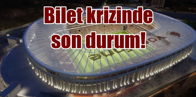 Beşiktaş Vodafone Arena bilet krizinde son durum