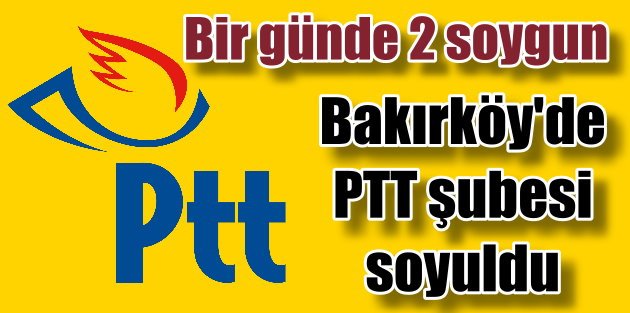 Bir günde iki soygun, Bağcılar'da banka, Bakırköy'de PTT soyuldu
