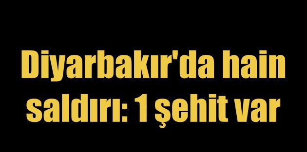 Diyarbakır'da Hain Saldırı: 1 Şehit