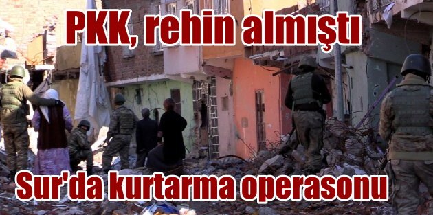 Diyarbakır'da PKK'nın rehin tuttuğu aile operasyonla kurtarıldı