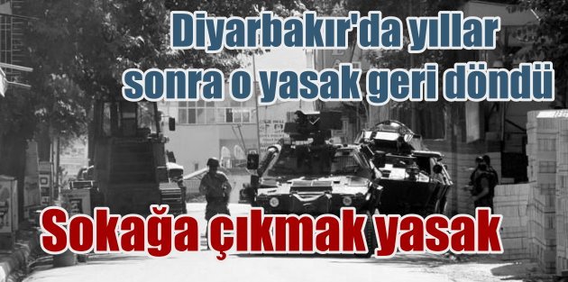 Diyarbakır'da son durum: Sokağa çıkma yasağı ilan edildi