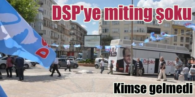 DSP'ye Edirne'de mitin şoku: Kimse gelmedi