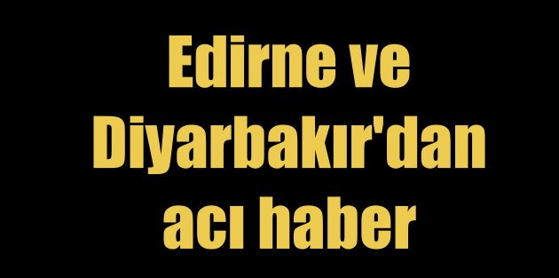Edirne ve Diyarbakır'dan acı haber, 2 şehit var