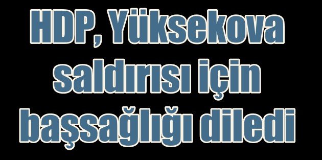 HDP'den Yüksekova Saldırısıyla İlgili Açıklama