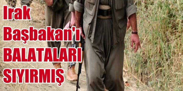 Irak Başbakan'ı balataları sıyırmış, PKK terörist değil