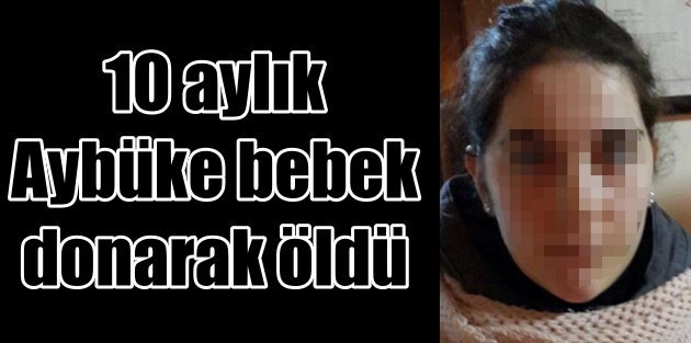 İstanbul Fatih'te 10 aylık Aybüke Bebek donarak can verdi