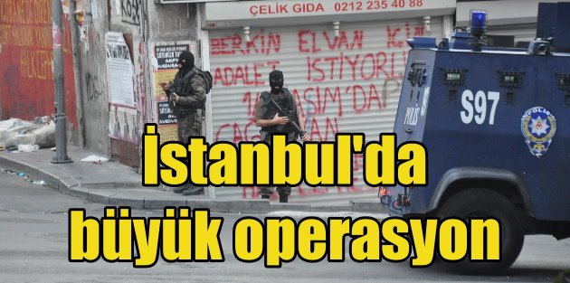 İstanbul'da terör örgütlerine operasyon: Çok sayıda ilçede baskın var