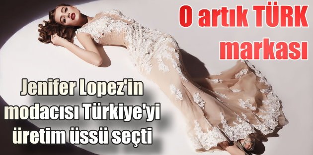Jennifer Lopez'in modacısı Türkiye'de üretim yapacak