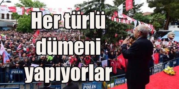 Kılıçdaroğlu: Her türlü dümeni yapıyorlar