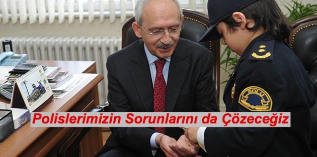 Kılıçdaroğlu “Polislerimizinde Sorunlarını Çözeceğiz“