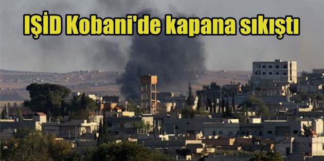 Kobani'de son durum,IŞİD Kobani'de kapana sıkıştı