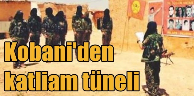 Kobani'den Türkiye'ye silah tüneli; Binlerce militan geçmiş