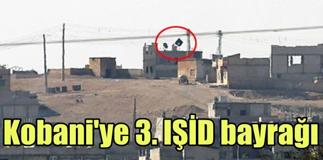 Kobani'ye 3. IŞİD bayrağı da çekildi