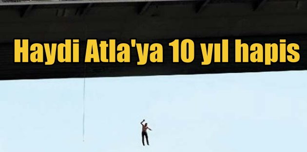 Köprüde intihar olayı; Atla diyen iki kadına 10 yıl hapis