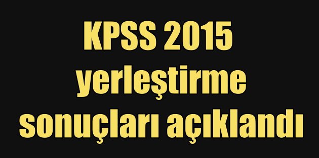 KPSS 2015 yerleştirme sonuçları açıklandı