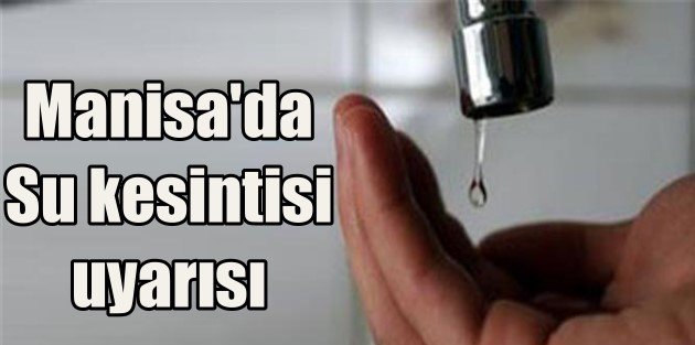 Manisa'da su kesintisi uyarısı, Manisa'da sular ne zaman gelecek