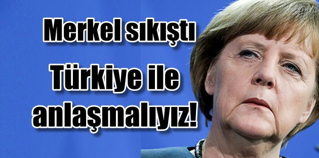 Merkel'den Türkiye çıkışı; Ankara ile anlaşmalıyız