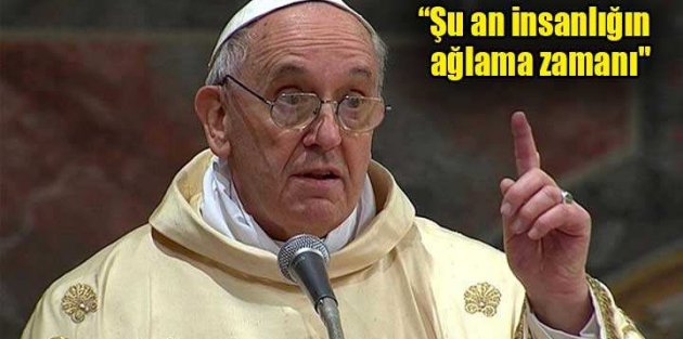 Papa'ya göre 'Şu an 3. dünya savaşı başlamış olabilir'