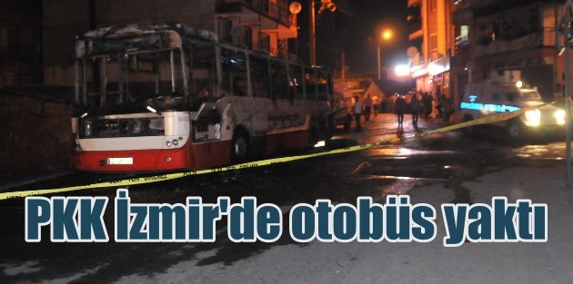 PKK, İzmir Menemen'de otobüs yaktı
