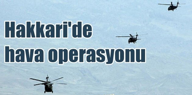 PKK'ya helikopter destekli operasyon: Hakkari'de çatışma