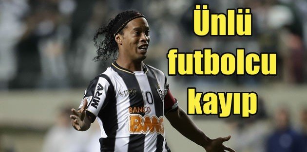 Ronaldinho kayıp: Ünlü futbolcu için kayıp ilanı