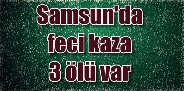 Samsun'da Feci Kaza 3 Ölü