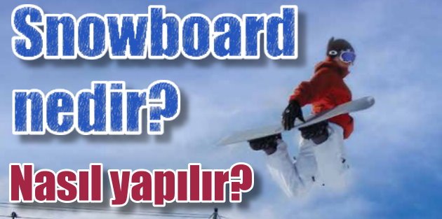 Snowboard nedir? nasıl yapılır, snowboard pistleri nerelerde var?