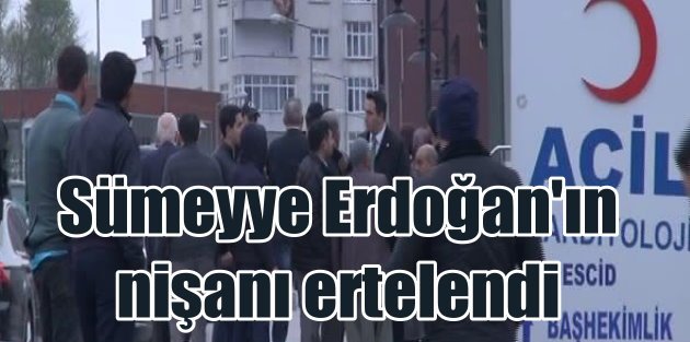 Sümeyye Erdoğan'ın nişanı ertelendi, kayınpederi kalp krizi geçirdi